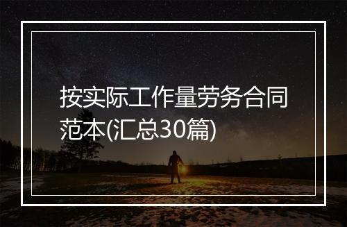 按实际工作量劳务合同范本(汇总30篇)