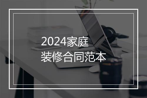 2024家庭装修合同范本