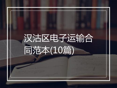 汉沽区电子运输合同范本(10篇)