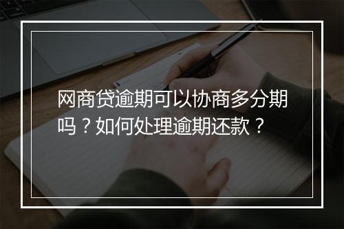 网商贷逾期可以协商多分期吗？如何处理逾期还款？