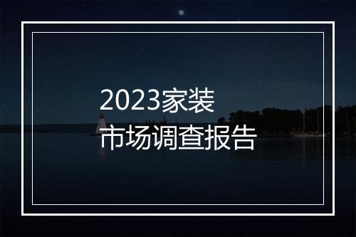 2023家装市场调查报告