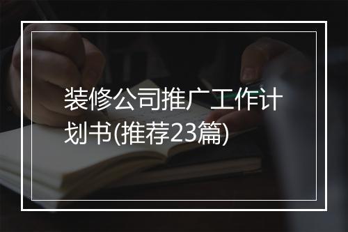 装修公司推广工作计划书(推荐23篇)