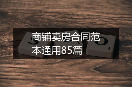 商铺卖房合同范本通用85篇