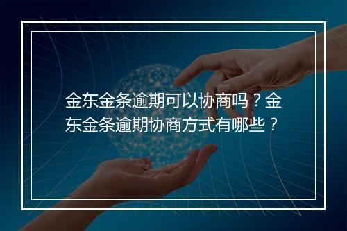 金东金条逾期可以协商吗？金东金条逾期协商方式有哪些？