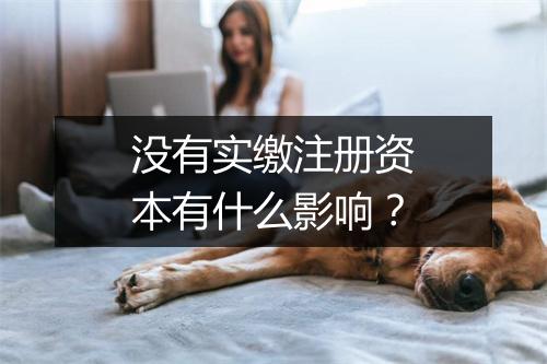 没有实缴注册资本有什么影响？