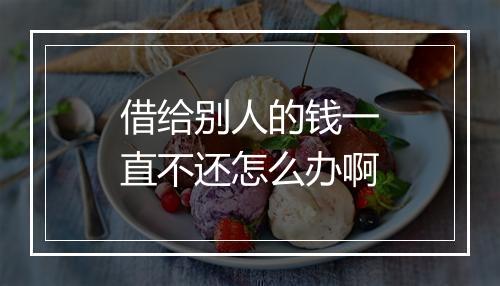 借给别人的钱一直不还怎么办啊