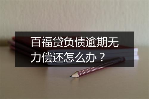 百福贷负债逾期无力偿还怎么办？