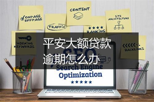 平安大额贷款逾期怎么办