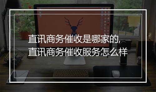 直讯商务催收是哪家的,直讯商务催收服务怎么样