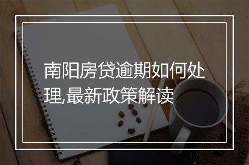南阳房贷逾期如何处理,最新政策解读