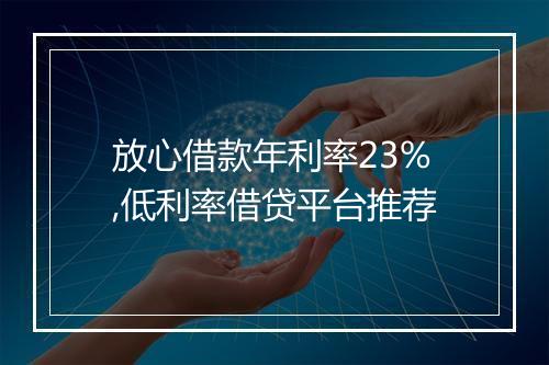 放心借款年利率23%,低利率借贷平台推荐
