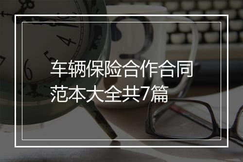 车辆保险合作合同范本大全共7篇