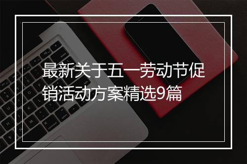 最新关于五一劳动节促销活动方案精选9篇