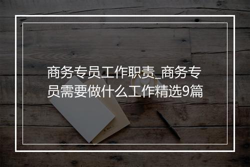 商务专员工作职责_商务专员需要做什么工作精选9篇