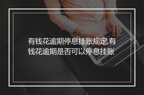 有钱花逾期停息挂账规定,有钱花逾期是否可以停息挂账