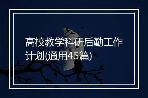 高校教学科研后勤工作计划(通用45篇)