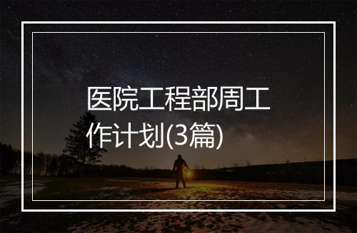 医院工程部周工作计划(3篇)