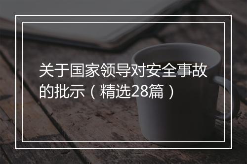 关于国家领导对安全事故的批示（精选28篇）