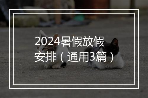 2024暑假放假安排（通用3篇）