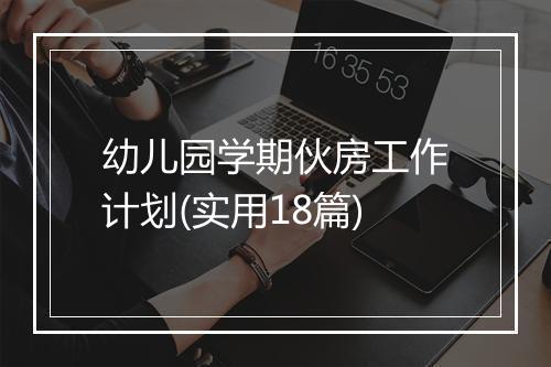 幼儿园学期伙房工作计划(实用18篇)