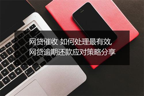 网贷催收 如何处理最有效,网贷逾期还款应对策略分享