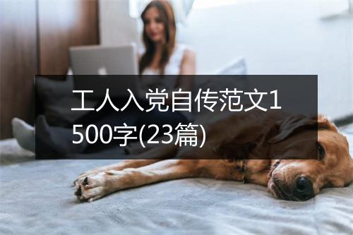 工人入党自传范文1500字(23篇)