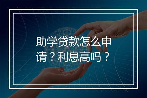 助学贷款怎么申请？利息高吗？