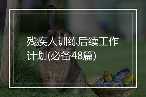残疾人训练后续工作计划(必备48篇)