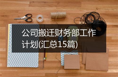 公司搬迁财务部工作计划(汇总15篇)