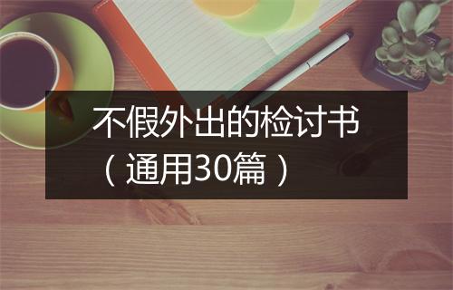 不假外出的检讨书（通用30篇）