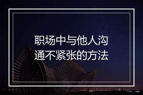 职场中与他人沟通不紧张的方法