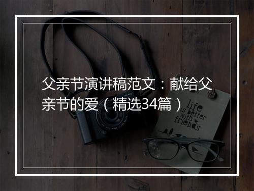 父亲节演讲稿范文：献给父亲节的爱（精选34篇）