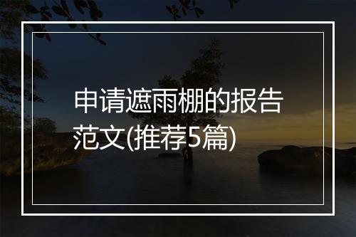 申请遮雨棚的报告范文(推荐5篇)