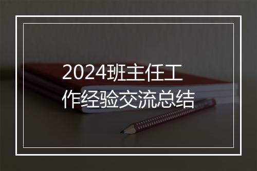 2024班主任工作经验交流总结