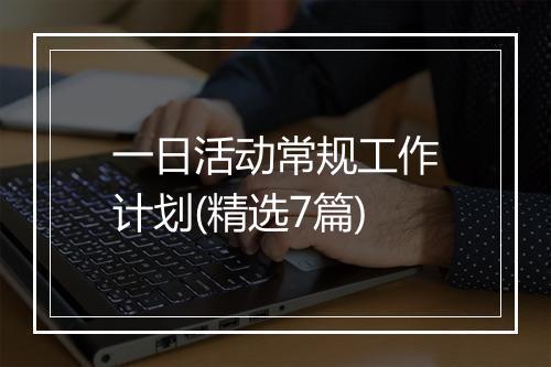 一日活动常规工作计划(精选7篇)
