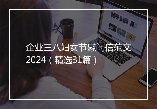 企业三八妇女节慰问信范文2024（精选31篇）