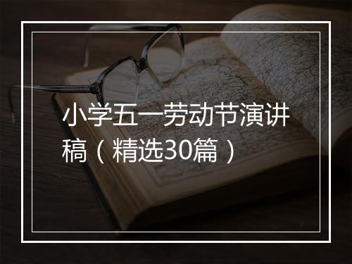 小学五一劳动节演讲稿（精选30篇）