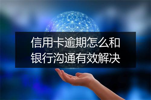 信用卡逾期怎么和银行沟通有效解决