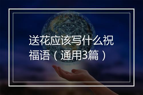 送花应该写什么祝福语（通用3篇）