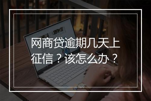 网商贷逾期几天上征信？该怎么办？