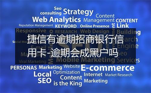 捷信有逾期招商银行信用卡-逾期会成黑户吗
