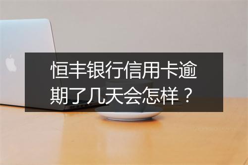 恒丰银行信用卡逾期了几天会怎样？