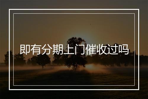 即有分期上门催收过吗