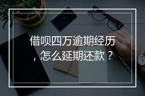 借呗四万逾期经历，怎么延期还款？