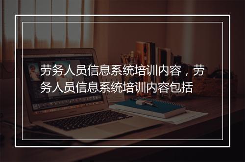 劳务人员信息系统培训内容，劳务人员信息系统培训内容包括