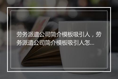 劳务派遣公司简介模板吸引人，劳务派遣公司简介模板吸引人怎么写