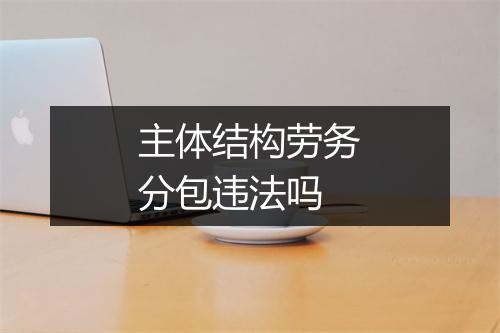 主体结构劳务分包违法吗