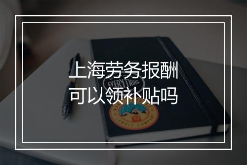 上海劳务报酬可以领补贴吗