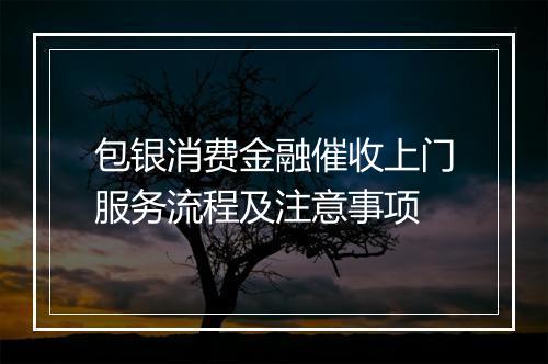 包银消费金融催收上门服务流程及注意事项
