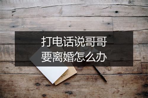 打电话说哥哥要离婚怎么办